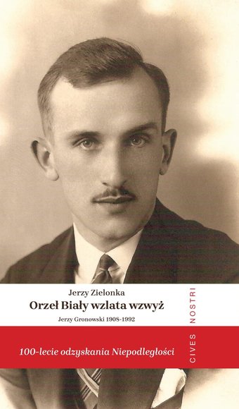 Orzeł Biały wzlata wzwyż: Jerzy Gronowski 1908-1992